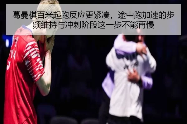 葛曼棋百米起跑反应更紧凑，途中跑加速的步频维持与冲刺阶段这一步不能再慢