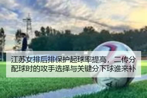 jiang-su-nv-pai-hou-pai-bao-hu-qi-qiu-lv-ti-gao-er-chuan-fen-pei-qiu-shi-de-gong-shou-xuan-ze-yu-guan-jian-fen-xia-qiu-2-792.jpg